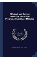 Efficient and Correct Execution of Parallel Programs That Share Memory