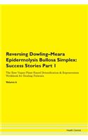 Reversing Dowling-Meara Epidermolysis Bullosa Simplex: Success Stories Part 1 The Raw Vegan Plant-Based Detoxification & Regeneration Workbook for Healing Patients. Volume 6