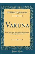 Varuna: Eine Welt-Und Geschichts-Betrachtung Vom Standpunkt Des Ariers (Classic Reprint)