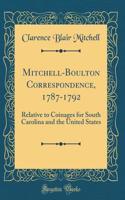 Mitchell-Boulton Correspondence, 1787-1792: Relative to Coinages for South Carolina and the United States (Classic Reprint)