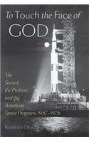 To Touch the Face of God: The Sacred, the Profane, and the American Space Program, 1957-1975