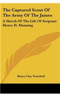 The Captured Scout Of The Army Of The James: A Sketch Of The Life Of Sergeant Henry H. Manning(English)