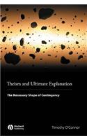 Theism and Ultimate Explanation - The Necessary Shape of Contingency