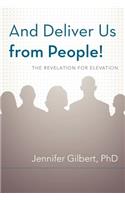 And Deliver Us from People!: The Revelation for Elevation