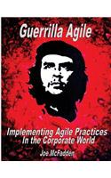 Guerrilla Agile Implementing Agile Practices in the Corporate World