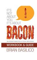 It's Not About You, It's About Bacon - Workbook & Guide