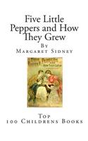Five Little Peppers and How They Grew: (Top 100 Childrens Books)
