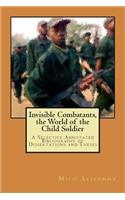 Invisible Combatants, the World of the Child Soldier