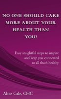 No one should care more about your health than YOU!