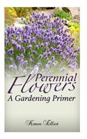 Perennial Flowers: A Gardening Primer