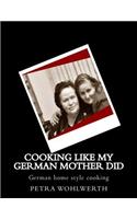 Cooking like my German Mother did: German home style cooking shown by Petra Wohlwerth