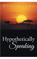 Hypothetically Speaking