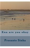 Ena are you okay