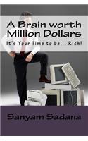 Brain worth Million Dollars: It's Your Time to be... Rich!