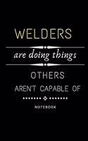 Welders Are Doing Things Others Are Not Capable Of Notebook