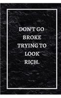 Don't Go Broke Trying to Go Look Rich.: Motivational Journal 120 Pages, Lined, 6" x 9"