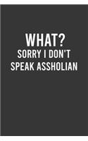 What? Sorry I don't speak Assholian - Funny Notebook, Personal Journal With Funny Saying on Cover, Humorous Gag Gift Idea for Coworkers/Friends/Family: 6"x9" Lined Blank 100 Pages Notebook