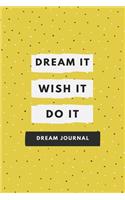 Dream It Wish It Do It Dream Journal Notebook