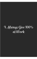 I Always Give 100% at Work.