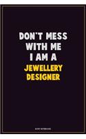 Don't Mess With Me, I Am A Jewellery Designer