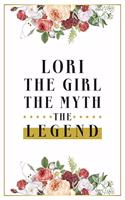 Lori The Girl The Myth The Legend: Lined Notebook / Journal Gift, 120 Pages, 6x9, Matte Finish, Soft Cover