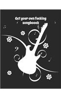 Get your own f*cking songbook - funny guitar blank sheet music: 8.5 x 11", 100 pages