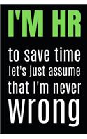 I'm HR To Save Time Let's Just Assume That I'm Never Wrong