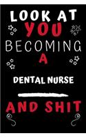 Look At You Becoming A Dental Nurse And Shit!: Perfect Gag Gift For A Great Dental Nurse! - Blank Lined Notebook Journal - 120 Pages 6 x 9 Format - Office Humour and Banter