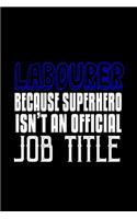 Labourer because superhero isn't an official job title: Notebook - Journal - Diary - 110 Lined pages - 6 x 9 in - 15.24 x 22.86 cm - Doodle Book - Funny Great Gift