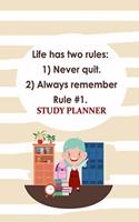 Study Planner: Life Has Two Rules: Rule 1 Never Quit, Rule 2 Always Remember Rule 6