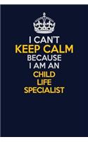 I Can't Keep Calm Because I Am An Child Life Specialist: Career journal, notebook and writing journal for encouraging men, women and kids. A framework for building your career.