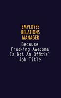 Employee Relations Manager Because Freaking Awesome is not An Official Job Title: 6X9 Career Pride Notebook Unlined 120 pages Writing Journal
