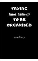 TRYING (and failing) TO BE ORGNANISED 2020 Diary: Weekly Planner with Week to Page 01/01/20 through to 31/12/20 A5/6x9 in size