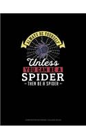 Always Be Yourself Unless You Can Be A Spider Then Be A Spider: Composition Notebook - College Ruled(270 Composition Notebook - College Ruled)