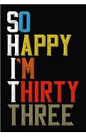 So Happy I'm Thirty Three: Funny 33 Year Old Birthday Journal / Notebook / Appreciation Gift / Hilarious 33rd Birthday Card Alternative ( 6 x 9 - 120 Blank Lined Pages )