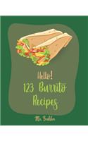 Hello! 123 Burrito Recipes: Best Burrito Cookbook Ever For Beginners [Burrito Recipe Book, Burrito Recipes, Mexican Breakfast Cookbook, Vegetarian Casserole Cookbook, Mexican R(1 Burrito Recipes)