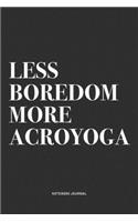 Less Boredom More Acroyoga: A 6x9 Inch Notebook Journal Diary With A Bold Text Font Slogan On A Matte Cover and 120 Blank Lined Pages Makes A Great Alternative To A Card