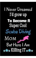 Scuba Diving Log Book I never dreamed I'd grow up to become a Super Cool Scuba Diving Mom