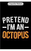 Composition Notebook: Pretend I'm an Octopus Funny Halloween Costume Journal/Notebook Blank Lined Ruled 6x9 100 Pages
