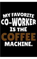 My Favorite Co-Worker Is The Coffee Machine.