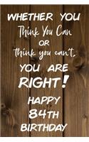 Whether You Think You Can or Think You Can't You are Right Happy 84th Birthday