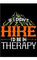 If I Didn't Hike I'd Be in Therapy: Planner Writing Prompts For Hikers Lovers, A Hiking Travel Trail Adventure Outdoors Walking, Hiking Journal, Hiker Notebook, Trail journals, Hiking 