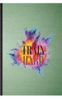 Train Hard: Lined Notebook For Diet Workout Gym. Funny Ruled Journal For Yoga Running Training. Unique Student Teacher Blank Composition/ Planner Great For Home