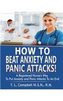 How to Beat Anxiety and Panic Attacks!: A Registered Nurse's Way to Put Anxiety and Panic Attacks to an End(1 How to Beat Anxiety and Panic Attacks!)