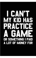 I Can't My Kid Has Practice A Game Or Something I Paid A Lot Of Money For