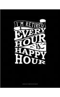 I'm Retired Every Hour Is Happy Hour: Unruled Composition Book