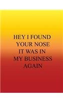 Hey I Found Your Nose It Was In My Business Again: My Journal is None of Your Business