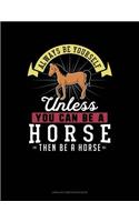 Always Be Yourself Unless You Can Be a Horse Then Be a Horse: Unruled Composition Book