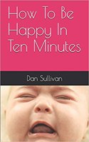 How to Be Happy in Ten Minutes