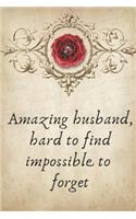 Amazing Husband, Hard to Find Impossible to Forget: Valentines Day Anniversary Gift Ideas for Him .- Lined Notebook Writing Journal